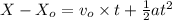 X -X_o = v_o \times t + \frac{1}{2} at^2