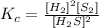 K_c= \frac{[H_2]^2[S_2]}{[H_2S]^2}