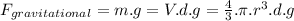 F_{gravitational}=m.g=V.d.g=\frac{4}{3}.\pi.r^3.d.g