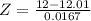 Z = \frac{12 - 12.01}{0.0167}