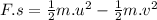 F.s=\frac{1}{2} m.u^2-\frac{1}{2} m.v^2