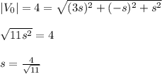 |V_0|= 4 = \sqrt{(3s)^2 + (-s)^2 + s^2} \\ \\\sqrt{11s^2} = 4 \\ \\s = \frac{4}{\sqrt{11}}