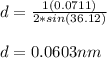 d = \frac{1(0.0711)}{2*sin(36.12)} \\\\d = 0.0603 nm