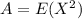 A = E(X^{2})