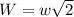 W = w\sqrt{2}