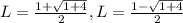 L=\frac{1+\sqrt{1+4}}{2},L=\frac{1-\sqrt{1+4}}{2}