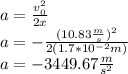 a=\frac{v_0^2}{2x}\\a=-\frac{(10.83\frac{m}{s})^2}{2(1.7*10^{-2}m)}\\a=-3449.67\frac{m}{s^2}
