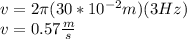 v=2\pi (30*10^{-2}m)(3Hz)\\v=0.57\frac{m}{s}