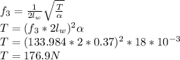 f_{3}=\frac{1}{2l_{w}}\sqrt{\frac{T}{\alpha } } \\T=(f_{3}*2l_{w})^{2}\alpha \\T=(133.984*2*0.37)^{2}*18*10^{-3}\\T=176.9N