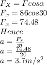 F_{X}=Fcos\alpha \\F_{x}=86cos30\\F_{x}=74.48\\Hence \\a=\frac{F_{x}}{m} \\a=\frac{74.48}{20}\\ a=3.7m/s^{2}