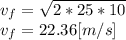 v_{f} =\sqrt{2*25*10} \\v_{f} =22.36[m/s]