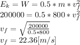 E_{k}=W =0.5*m*v_{f}^{2} \\200000=0.5*800*v_{f}^{2}\\v_{f}=\sqrt{\frac{200000}{0.5*800} } \\v_{f}=22.36[m/s]