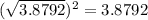 (\sqrt{3.8792}) ^{2} = 3.8792
