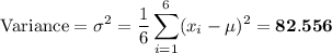 \displaystyle \text{Variance}  = \sigma^{2} = \frac{1}{6 }\sum_{i = 1}^{6}(x_{i} - \mu)^{2} = \mathbf{82.556}