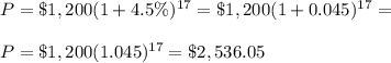P=\$ 1,200(1+4.5\%)^{17}=\$ 1,200(1+0.045)^{17}=\\\\  P=\$ 1,200(1.045)^{17}=\$ 2,536.05