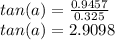 tan (a) =\frac{0.9457}{0.325}\\tan (a) = 2.9098