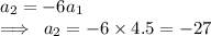 a_2=-6a_1 \\  \implies \: a_2=-6 \times 4.5 =  - 27