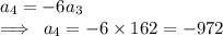 a_4=-6a_3 \\  \implies \: a_4=-6 \times 162 =  - 972