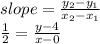 slope=\frac{y_{2}-y_{1}}{x_{2}-x_{1}} \\\frac{1}{2} =\frac{y-4}{x-0}