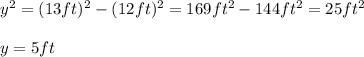y^2=(13ft)^2-(12ft)^2=169ft^2-144ft^2=25ft^2\\\\y=5ft