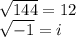 \sqrt{144}=12 \\\sqrt{-1}=i