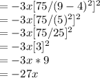 =-3 x [75/(9 - 4)^2]^2\\=-3 x [75/(5)^2]^2\\=-3 x [75/25]^2\\=-3 x [3]^2\\=-3x*9\\=-27x