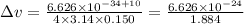 \Delta v=\frac{6.626 \times 10^{-34+10}}{4 \times 3.14 \times 0.150}=\frac{6.626 \times 10^{-24}}{1.884}