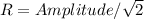 R=Amplitude/\sqrt{2}