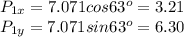 P_{1x}=7.071cos63^o=3.21\\P_{1y}=7.071sin63^o=6.30