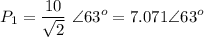 \displaystyle P_1=\frac{10}{\sqrt{2}}\  \angle 63^o=7.071\angle 63^o
