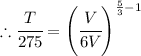\therefore \cfrac{T}{275} = {\left( \cfrac{V}{6V} \right)}^{\frac{5}{3} - 1}