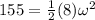 155= \frac{1}{2} (8)\omega^2