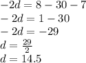 -2d=8-30-7\\-2d=1-30\\-2d=-29\\ d=\frac{29}{2}\\ d=14.5