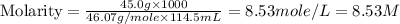 \text{Molarity}=\frac{45.0g\times 1000}{46.07g/mole\times 114.5mL}=8.53mole/L=8.53M