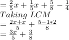 =\frac{2}{5}x+\frac{1}{5}x+\frac{5}{8}-\frac{1}{4}\\Taking\,\,LCM\\=\frac{2x+x}{5}+\frac{5-1*2}{8}\\=\frac{3x}{5}+\frac{3}{8}