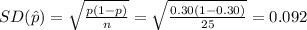 SD(\hat p)=\sqrt{\frac{ p(1- p)}{n} }=\sqrt{\frac{ 0.30(1-0.30)}{25} }=0.092