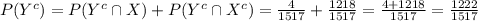 P(Y^{c})=P(Y^{c}\cap X)+P(Y^{c}\cap X^{c})=\frac{4}{1517}+\frac{1218}{1517}  =\frac{4+1218}{1517} =\frac{1222}{1517}