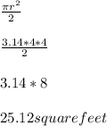 \frac{\pi r^2}{2} \\\\\frac{3.14*4*4}{2}\\\\ 3.14*8\\\\25.12square feet