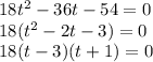18t^2-36t-54=0\\18(t^2-2t-3)=0\\18(t-3)(t+1)=0\\