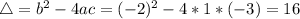 \bigtriangleup = b^{2} - 4ac = (-2)^{2} -4*1*(-3) = 16