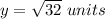 y=\sqrt{32}\ units