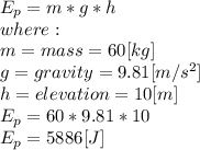 E_{p} =m*g*h\\where:\\m = mass = 60[kg]\\g = gravity = 9.81[m/s^2]\\h = elevation = 10 [m]\\E_{p}=60*9.81*10\\E_{p}=5886[J]