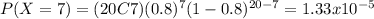 P(X=7)=(20C7)(0.8)^{7} (1-0.8)^{20-7}=1.33x10^{-5}
