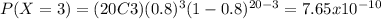 P(X=3)=(20C3)(0.8)^{3} (1-0.8)^{20-3}=7.65x10^{-10}