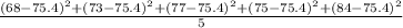 \frac{ (68 - 75.4)^{2} +(73 - 75.4)^{2}+(77- 75.4)^{2}+(75- 75.4)^{2}+(84 - 75.4)^{2} }{5}
