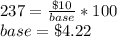 237=\frac{\$10}{base}*100\\base = \$4.22
