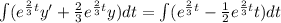 \int (e^{\frac{2}{3}t} y'+\frac{2}{3}e^{\frac{2}{3}t}}y)dt=\int (e^{\frac{2}{3}t}}-\frac{1}{2} e^{\frac{2}{3}t}}t)dt