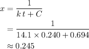\begin{aligned}x &= \frac{1}{k\,t + C} \\ &= \frac{1}{14.1 \times 0.240 + 0.694} \\ &\approx 0.245\end{aligned}