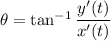 \theta=\tan^{-1}\dfrac{y'(t)}{x'(t)}