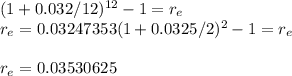 (1+0.032/12)^{12} -1 = r_e\\r_e = 0.03247353(1+0.0325/2)^{2} -1 = r_e\\\\r_e = 0.03530625
